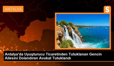 Antalya’da uyuşturucu ticaretinden tutuklanan gencin serbest bırakılacağı vaadiyle ailesini dolandıran avukat tutuklandı