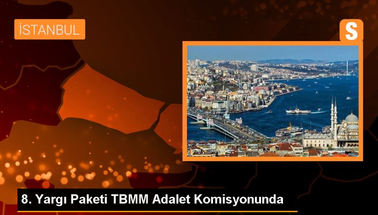 TBMM Adalet Komisyonunda 8. Yargı Paketi Görüşmeleri Başladı