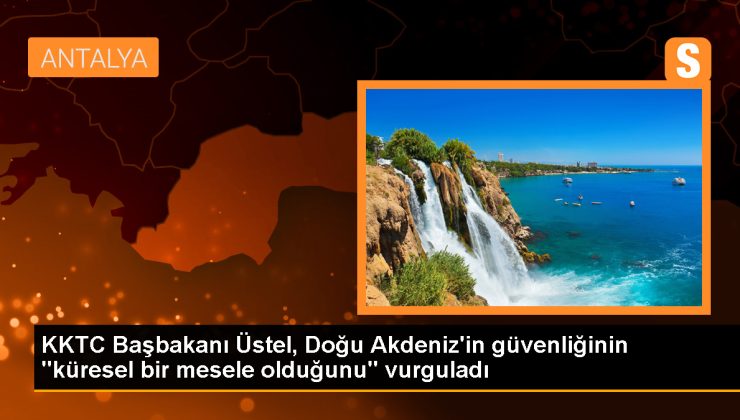 KKTC Başbakanı Üstel: Doğu Akdeniz’in güvenliği küresel bir meseledir